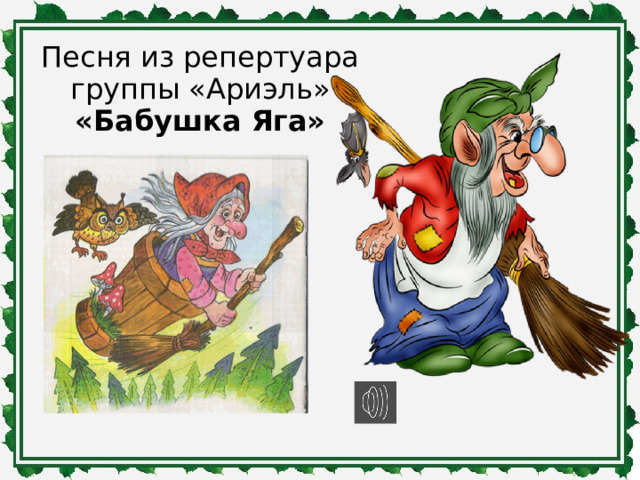 Песня из репертуара группы «Ариэль» «Бабушка Яга» 