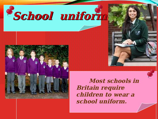  School uniform  Most schools in Britain require children to wear a school uniform.  