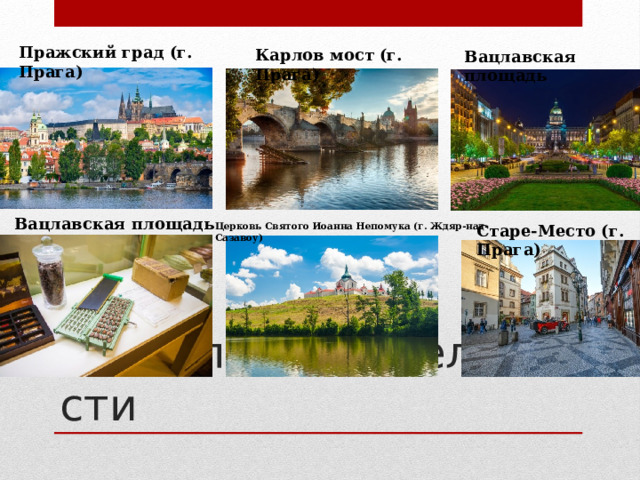 Пражский град (г. Прага) Карлов мост (г. Прага) Вацлавская площадь Вацлавская площадь Старе-Место (г. Прага) Церковь Святого Иоанна Непомука (г. Ждяр-над-Сазавоу) Достопримечательности 