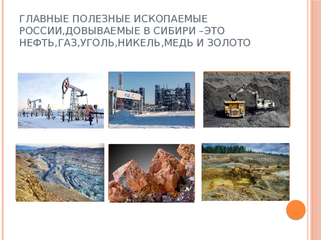 Главные полезные ископаемые России,довываемые в Сибири –это нефть,газ,уголь,никель,медь и золото 