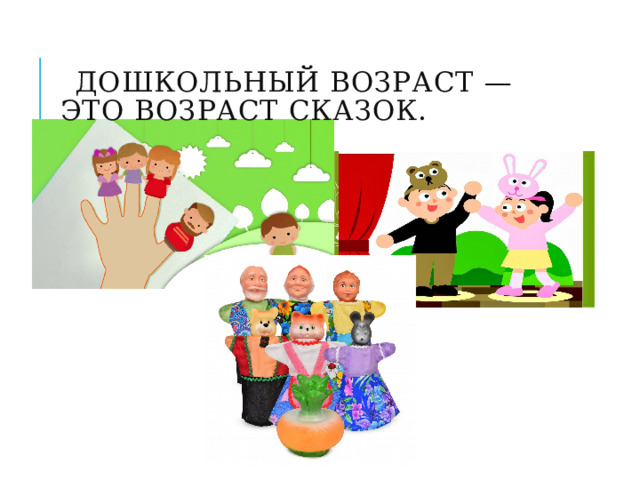  Дошкольный возраст — это возраст сказок. 