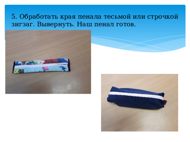 5. Обработать края пенала тесьмой или строчкой зигзаг. Вывернуть. Наш пенал готов. 