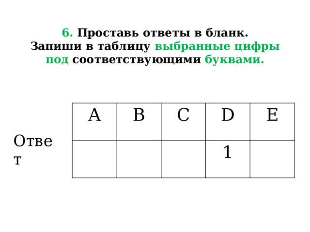 6. Проставь ответы в бланк.  Запиши в таблицу выбранные цифры под соответствующими буквами.   A B C D E 1 Ответ Ответ  