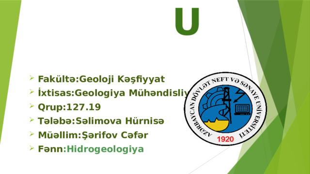 ADNSU Fakültə:Geoloji Kəşfiyyat İxtisas:Geologiya Mühəndisliyi Qrup:127.19 Tələbə:Səlimova Hürnisə Müəllim:Şərifov Cəfər Fənn :Hidrogeologiya  