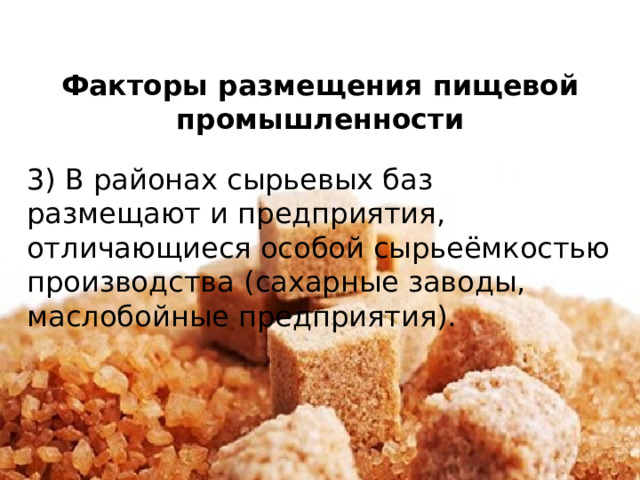 Факторы размещения пищевой промышленности 3) В районах сырьевых баз размещают и предприятия, отличающиеся особой сырьеёмкостью производства (сахарные заводы, маслобойные предприятия). 