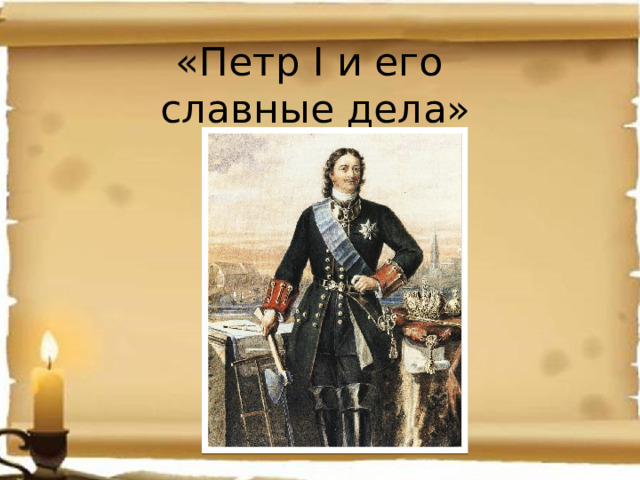 «Петр I и его  славные дела» 