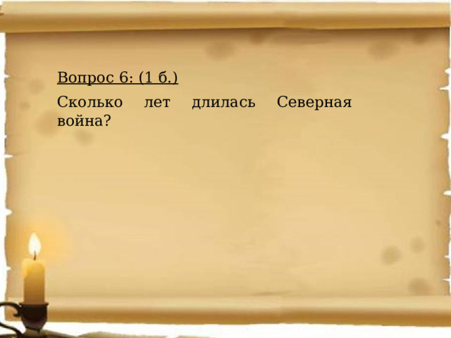 Вопрос 6: (1 б.) Сколько лет длилась Северная война? 
