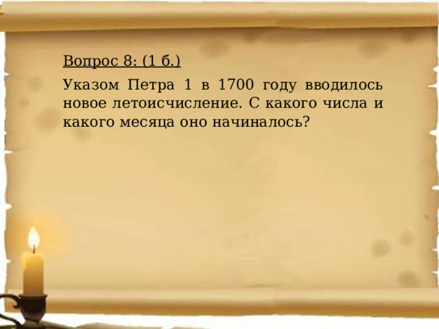 Вопрос 8: (1 б.) Указом Петра 1 в 1700 году вводилось новое летоисчисление. С какого числа и какого месяца оно начиналось? 