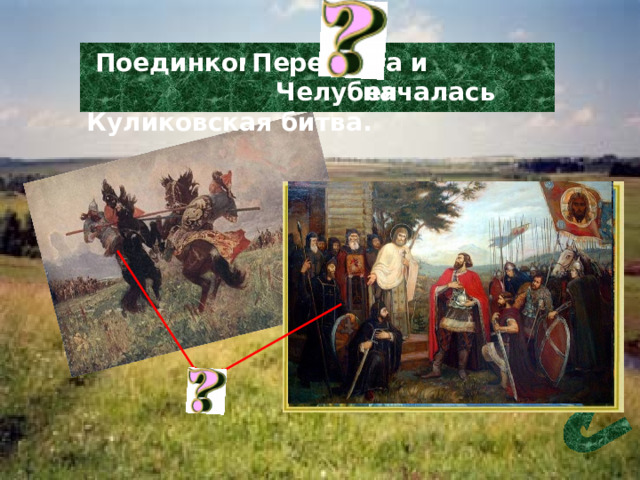  Поединком …….. началась Куликовская битва.  Пересвета и Челубея 