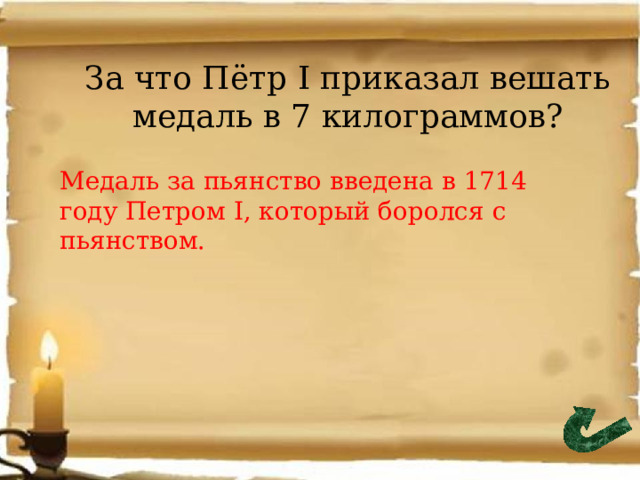 За что Пётр I приказал вешать медаль в 7 килограммов? Медаль за пьянство введена в 1714 году Петром I, который боролся с пьянством. 