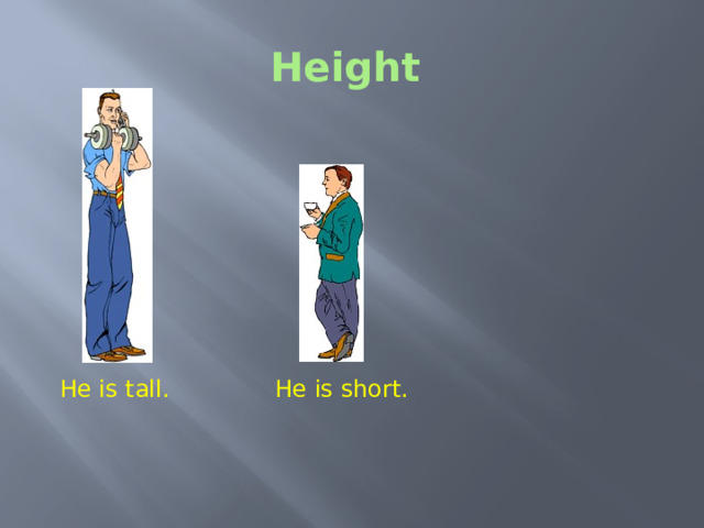Height Height - Is this man tall or short? - And what about this man? - What can we say about this man height? He is tall. He is short. 8 