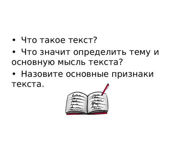 •  Что такое текст? •  Что значит определить тему и основную мысль текста? •  Назовите основные признаки текста. 