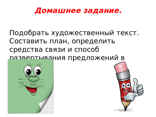 Домашнее задание.   Подобрать художественный текст. Составить план, определить средства связи и способ развертывания предложений в тексте. 