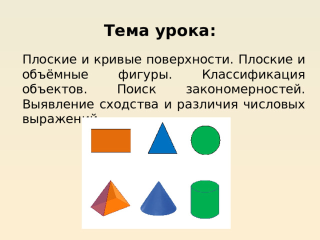 Тема урока: Плоские и кривые поверхности. Плоские и объёмные фигуры. Классификация объектов. Поиск закономерностей. Выявление сходства и различия числовых выражений 
