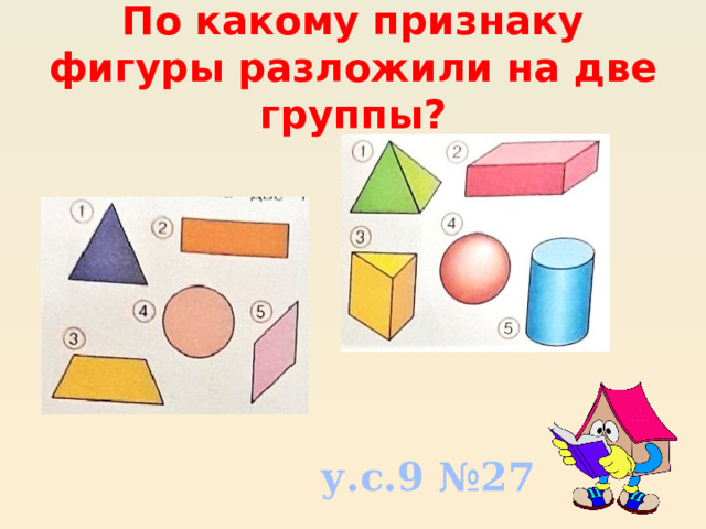 По какому признаку фигуры разложили на две группы? у.с.9 №27 