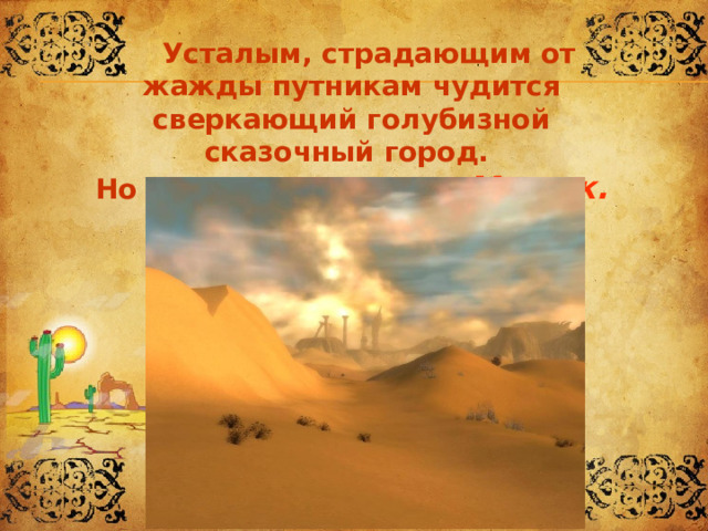  Усталым, страдающим от жажды путникам чудится сверкающий голубизной сказочный город. Но это лишь видение - Мираж. 