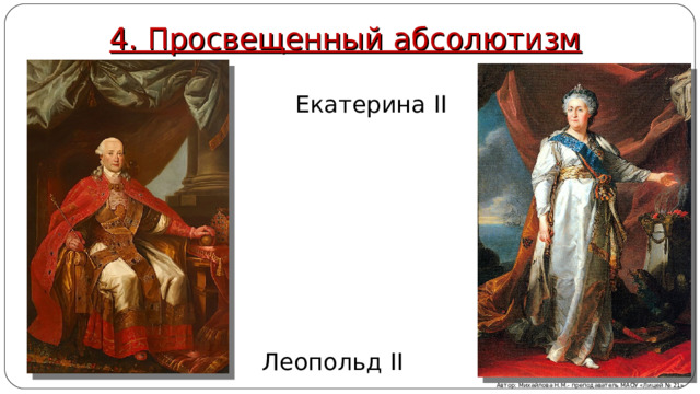4. Просвещенный абсолютизм Екатерина II Леопольд II Автор: Михайлова Н.М.- преподаватель МАОУ «Лицей № 21» 