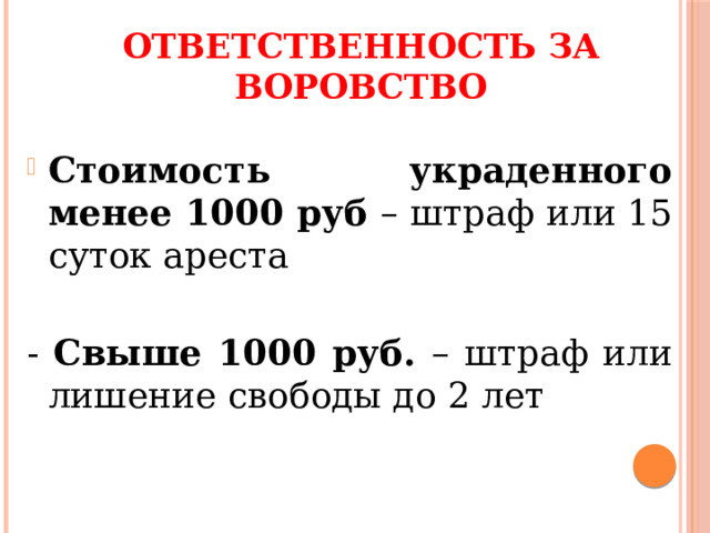 Ответственность за воровство Стоимость украденного менее 1000 руб – штраф или 15 суток ареста - Свыше 1000 руб. – штраф или лишение свободы до 2 лет 