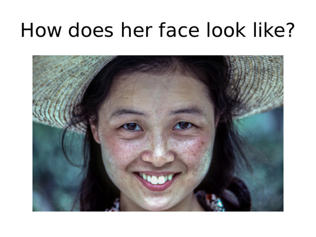 How does her face look like? 