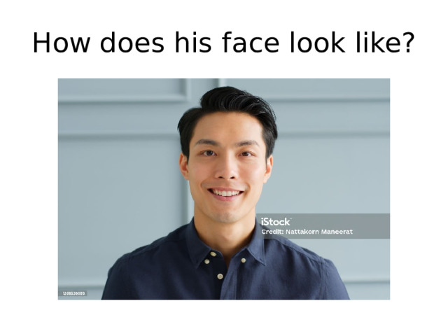 How does his face look like? 