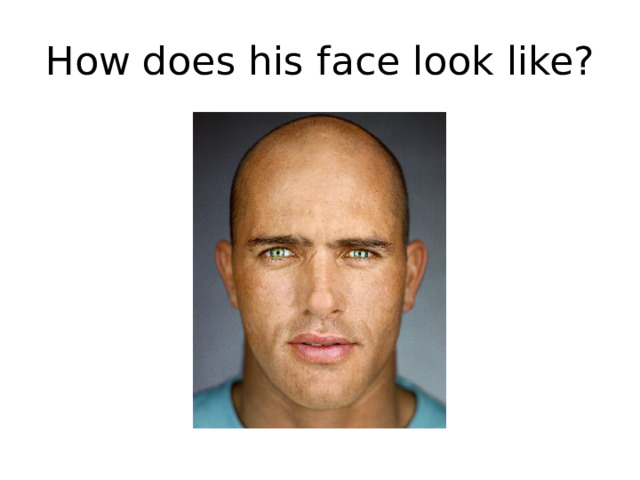 How does his face look like? 