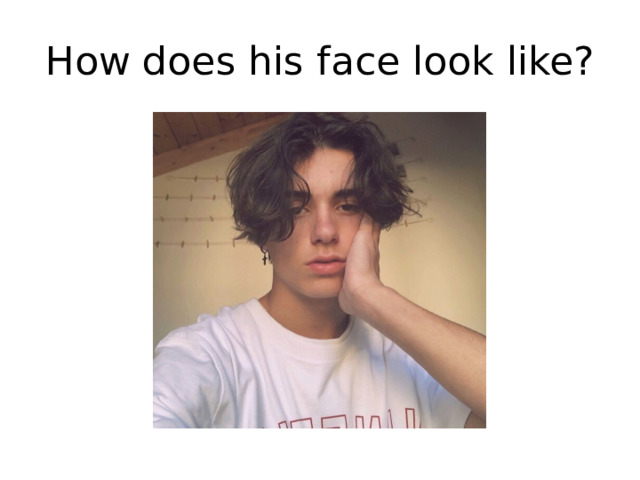 How does his face look like? 