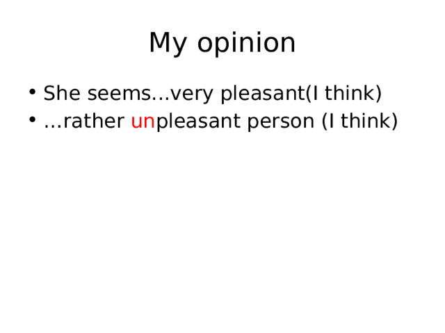 My opinion She seems...very pleasant(I think) … rather un pleasant person (I think) 