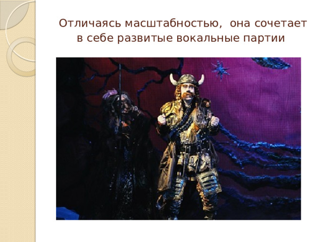 Отличаясь масштабностью, она сочетает в себе развитые вокальные партии  