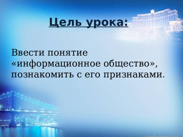 Цель урока: Ввести понятие «информационное общество», познакомить с его признаками . 