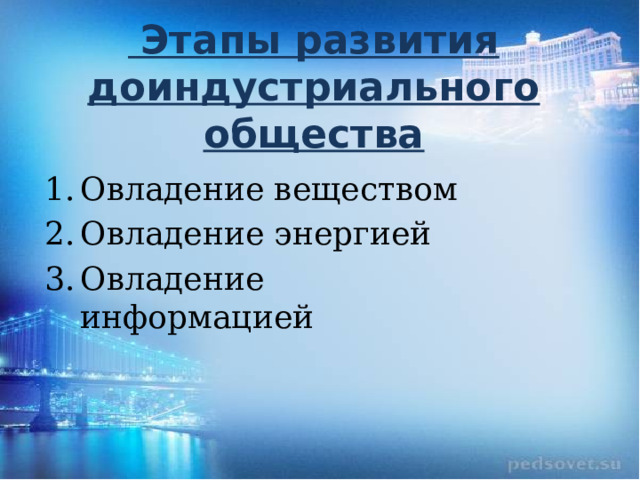  Этапы развития доиндустриального общества Овладение веществом Овладение энергией Овладение информацией 