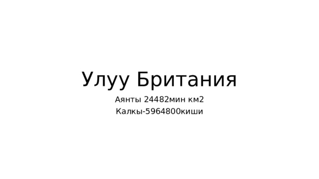 Улуу Британия Аянты 24482мин км2 Калкы-5964800киши 