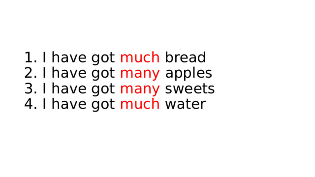 1. I have got much bread  2. I have got many apples  3. I have got many sweets  4. I have got much water 