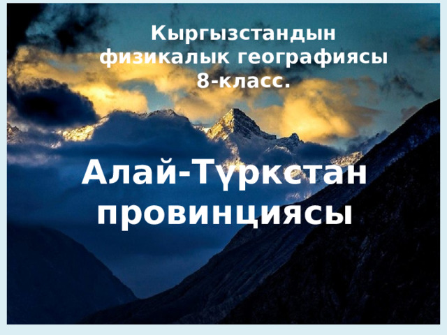 Кыргызстандын физикалык географиясы 8-класс. Алай-Түркстан провинциясы 