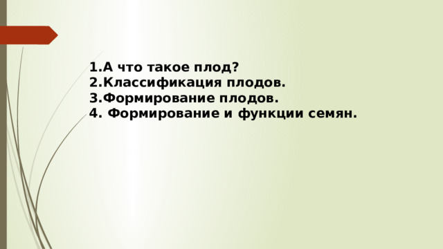 А что такое плод? Классификация плодов. Формирование плодов.  Формирование и функции семян.  