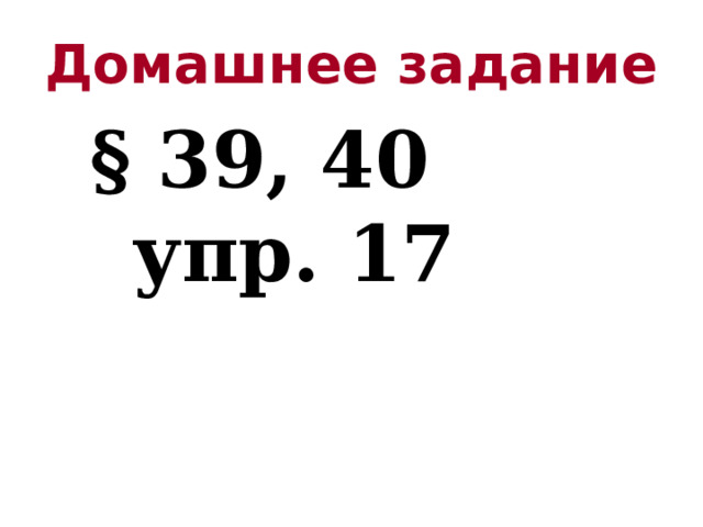 Домашнее задание  § 39, 40  упр. 17 
