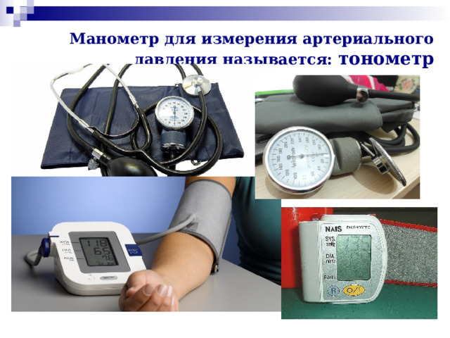 Манометр для измерения артериального давления называется: тонометр  