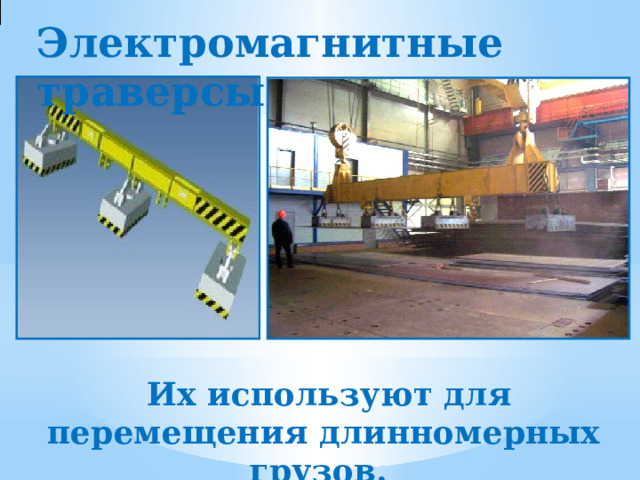 Электромагнитные траверсы  Их используют для перемещения длинномерных грузов. 