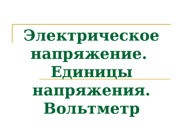 Электрическое напряжение.  Единицы напряжения. Вольтметр 