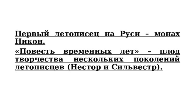 Первый летописец на Руси – монах Никон. «Повесть временных лет» – плод творчества нескольких поколений летописцев (Нестор и Сильвестр). 