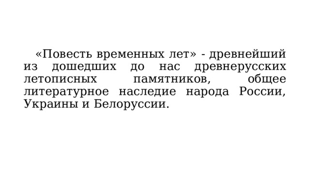  «Повесть временных лет» - древнейший из дошедших до нас древнерусских летописных памятников, общее литературное наследие народа России, Украины и Белоруссии. 