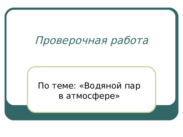 Проверочная работа По теме: «Водяной пар в атмосфере» 