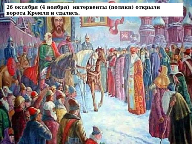 26 октября (4 ноября) интервенты (поляки) открыли ворота Кремля и сдались.  
