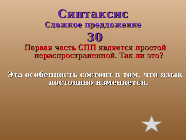 Синтаксис  Сложное предложение  30 Первая часть СПП является простой нераспространенной. Так ли это? Эта особенность состоит в том, что язык постоянно изменяется. 