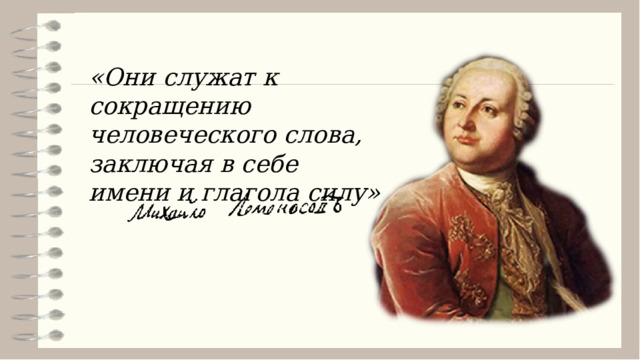 «Они служат к сокращению человеческого слова, заключая в себе имени и глагола силу» 