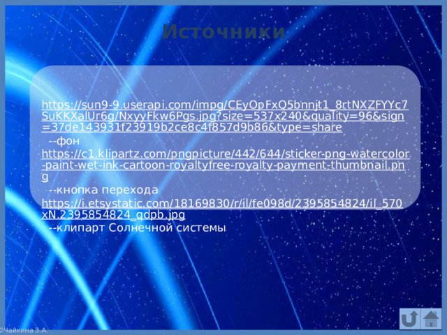Источники https://sun9-9.userapi.com/impg/CEyOpFxQ5bnnjt1_8rtNXZFYYc7SuKKXalUr6g/NxyyFkw6Pgs.jpg?size=537x240&quality=96&sign=37de143931f23919b2ce8c4f857d9b86&type=share  --фон https://c1.klipartz.com/pngpicture/442/644/sticker-png-watercolor-paint-wet-ink-cartoon-royaltyfree-royalty-payment-thumbnail.png  --кнопка перехода https://i.etsystatic.com/18169830/r/il/fe098d/2395854824/il_570xN.2395854824_qdpb.jpg  --клипарт Солнечной системы 