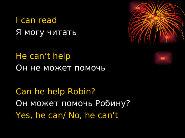 I can read Я могу читать He can’t help Он не может помочь Can he help Robin? Он может помочь Робину? Yes, he can/ No, he can’t 