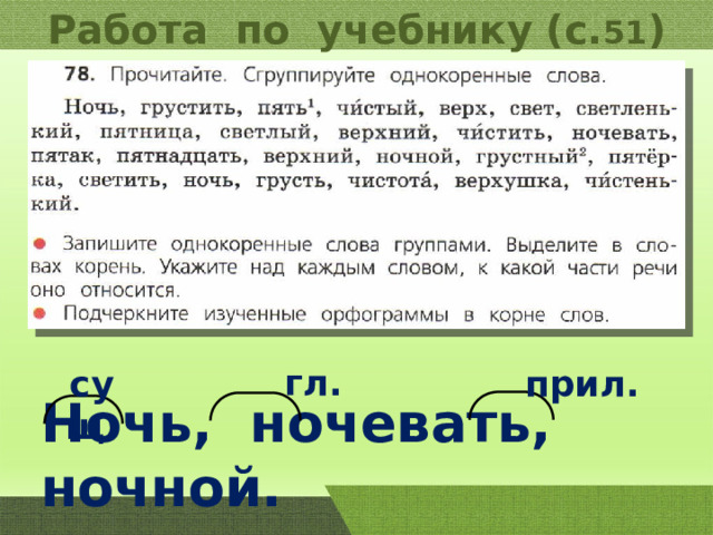 Работа по учебнику (с. 51 ) гл. сущ. прил. Ночь, ночевать, ночной. 