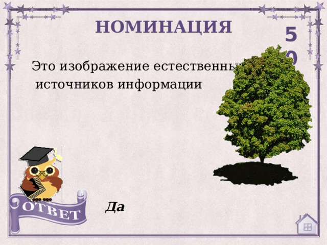 НОМИНАЦИЯ 50 Это изображение естественных  источников информации Да 