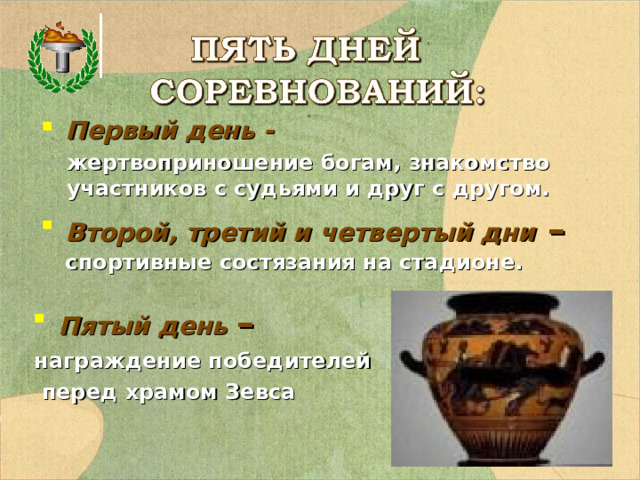 Первый день - жертвоприношение богам, знакомство участников с судьями и друг с другом. жертвоприношение богам, знакомство участников с судьями и друг с другом. Второй, третий и четвертый дни – спортивные состязания на стадионе.  Пятый день – награждение победителей  перед храмом Зевса  