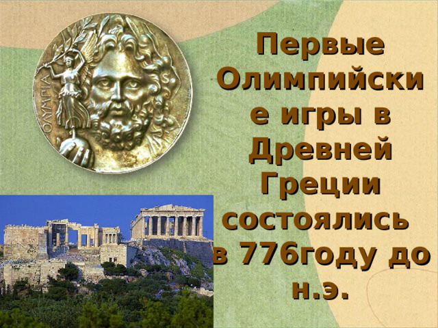 Первые Олимпийские игры в Древней Греции состоялись  в 776году до н.э. 